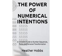 THE POWER OF NUMERICAL INTENTIONS: A Complete Guide to Number Sequences, Focus, and Personal Transformation