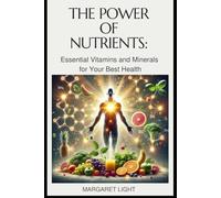 The Power of Nutrients: Essential Vitamins and Minerals for Your Best Health.: Discover key vitamins and minerals your body needs to stay strong, energized, and healthy.