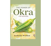 The Power of Okra for Seniors: A Natural Guide to Healthy Aging, Digestion, Joint Support, and Blood Sugar Control.