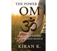 The Power of Om: A Beginner's Guide to Sound and Silence (Awakening the Inner Power Series)