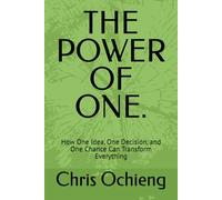 THE POWER OF ONE.: How One Idea, One Decision, and One Chance Can Transform Everything