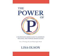 The Power of P: A Neuroscience-based Guide to Leadership, Resilience, and Purpose-driven Success