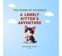 THE POWER OF PATIENCE: An Inspiring Children’s Story About a Lonely Kitten Finding a Loving Home (Amethyst Stories)