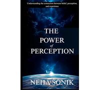 The Power of Perception: How Your Mind Creates Your Reality: Understanding the connection between belief, perception, and experience. (Beyond the Illusion: Unlocking the Power of Perception)