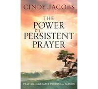The Power of Persistent Prayer - Praying With Greater Purpose and Passion