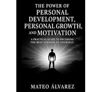 The Power of Personal Development, Personal Growth, and Motivation: A Practical Guide to Becoming the Best Version of Yourself (Serie de aprendizaje de audio 101)