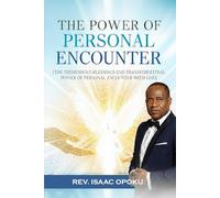 THE POWER OF PERSONAL ENCOUNTER: THE TREMENDOUS BLESSINGS AND TRANSFORMATIONAL POWER IN EXPERIENCING PERSONAL ENCOUNTER WITH GOD