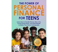 The Power of Personal Finance for Teens: Learn How to Handle Money Like a Pro, Avoid Going Broke, and Build Wealth to Make Your Future Unstoppable