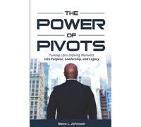 The Power of Pivots: Turning Life's Defining MomentsInto Purpose, Leadership, and Legacy