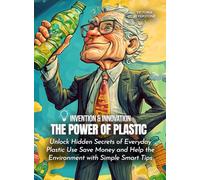 The Power of Plastic: Unlock Hidden Secrets of Everyday Plastic Use Save Money and Help the Environment with Simple Smart Tips