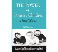 The Power of Positive Children: A Parent’s Guide to Raising Confident, Resilient, and Empowered Kids
