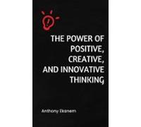 The Power Of Positive Creative And Innovative Thinking (ebook)