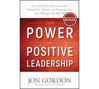 The Power of Positive Leadership: How and Why Positive Leaders Transform Teams and Organizations and Change the World (Jon Gordon)
