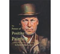 The Power of Positive Painting: A Positive, Value-based System of Drawing and Painting