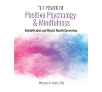 The Power of Positive Psychology and Mindfulness: Rehabilitation and Mental Health Counseling