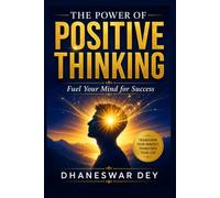 The Power of Positive Thinking: Fuel Your Mind for Success: Transform Your Mindset, Transform Your Life