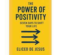 The Power of Positivity: Seven Days to Shift Your Life