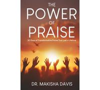 The Power Of Praise: 30 Days of Transformative Praise That Last A Lifetime
