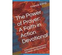 The Power of Prayer: A Faith in Action Devotional: A Devotional Companion for the Weary and the Hopeful