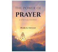 The Power of Prayer: A Spiritual Journey to Strengthen Faith, Find Peace, and Deepen Your Relationship with God