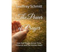 The Power of Prayer: How God Works Across Time, Distance, and the Human Heart