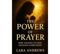 The Power of Prayer: Unlocking Miracles in Everyday Life: How Talking to God Changes Everything