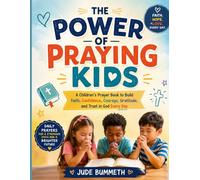 THE POWER OF PRAYING KIDS: A Children’s Prayer Book to Build Faith, Confidence, Courage, Gratitude, and Trust in God Every Day