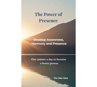 The Power of Presence: Develop Awareness, Harmony, and Presence (The Liber Mind - English)