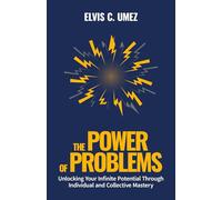 The Power of Problems: Unlocking Your Infinite Potential Through Individual and Collective Mastery