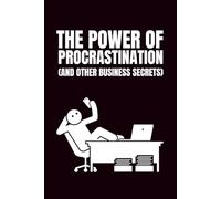 The Power of Procrastination & Other Business Secrets: Funny Blank Notebook | Sarcastic Lined Notebook | Funny Notebook For Office | Sarcastic Humor Notebook | Coworker Gifts Funny