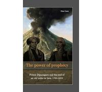 The Power of Prophecy: Prince Dipanagara and the End of an Old Order in Java, 1785-1855: 249 (Verhandelingen Van Het Koninklijk Instituut Voor Taal-, Land- En Volkenkunde)