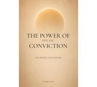 THE POWER OF PSYCHIC CONVICTION: How Belief Shapes Reality - A New Theory of Manifestation