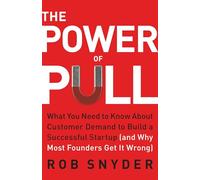 The Power of Pull: What You Need to Know about Customer Demand to Build a Successful Startup (and Why Most Founders Get It Wrong)