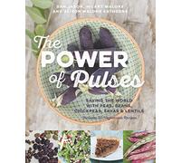 The Power of Pulses: Saving the World with Peas, Beans, Chickpeas, Favas and Lentils