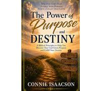 The Power of Purpose and Destiny: Discover God's Plan, Fulfill Your Purpose, Leave a Legacy that will last