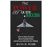 The Power of Quiet Success: How to Stay Focused, Block out Noise and Let Your Work Do the Talking