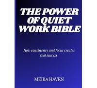 THE POWER OF QUIET WORK BIBLE: HOW CONSISTENCY AND FOCUS CREATES REAL SUCCESS