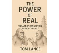 The Power of Real: The Art of Connection Without the Act