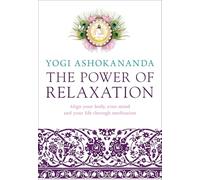 The Power of Relaxation: Align Your Body, Your Mind, and Your Life Through Meditation