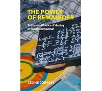 The Power of Remainder: Politics and Poetics of Healing in Buddhist Myanmar