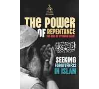 The Power of Repentance: Seeking Forgiveness in Islam (The King of Istighfar Guide)