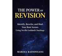 THE POWER OF REVISION: How to Identify, Rewrite, and Heal Your Root Scenes Using Neville Goddard’s Teachings (Neville Goddard Manifestation Series)