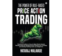 The Power of Rule-Based Price Action Trading: Practical Guide on How to Beat Stock Market Randomness by Reading Price Patterns for Intraday and Swing Trading, Even as a Beginner.