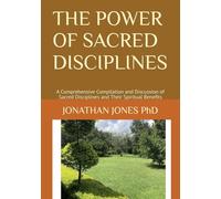 THE POWER OF SACRED DISCIPLINES: A Comprehensive Compilation and Discussion of Sacred Disciplines and Their Spiritual Benefits