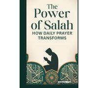 THE POWER OF SALAH: HOW DAILY PRAYER TRANSFORMS YOUR MIND, HEART, AND LIFE