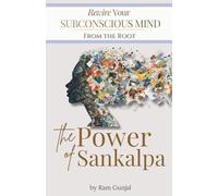 The Power of Sankalpa: Rewire Your Subconscious Mind From the Root: 1 (The Ancient Mind Systems)