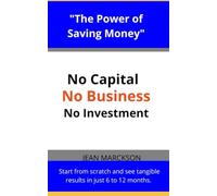 The Power of Saving Money: No Capital, No Business, No Investment