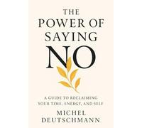 The Power of Saying No: A Guide to Reclaiming your Time, Energy, and Self