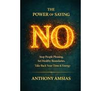 The Power Of saying No: "How to Set Boundaries and Take Back Control of Your Life"
