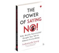 The Power of Saying No!: Why Really Successful People Say No to Almost Everything